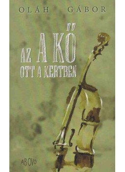 Oláh Gábor - Az a kő ott a kertben Oláh Gábor - Az a kő ott a kertben, Budapest 2016 antikvár könyv