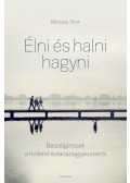 Bérczes Tibor - Élni és halni hagyni