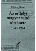 Fleisz János - Az  erdélyi magyar sajtó története 1940-1944