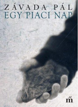 Závada Pál - Egy piaci nap Závada Pál - Egy piaci nap, Budapest 2016 antikvár könyv