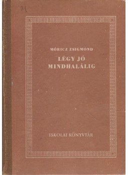 Móricz Zsigmond - Légy jó mindhalálig Móricz Zsigmond - Légy jó mindhalálig, Budapest 1956 antikvár könyv