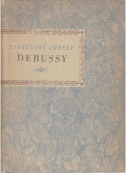 Ujfalussy József - Achille-Claude Debussy Ujfalussy József - Achille-Claude Debussy, Budapest 1959 antikvár könyv