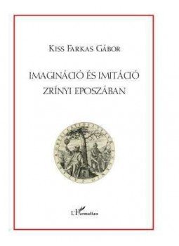 Kiss Farkas Gábor - Imagináció és imitáció Zrínyi eposzában Kiss Farkas Gábor - Imagináció és imitáció Zrínyi eposzában, null 2013 antikvár könyv