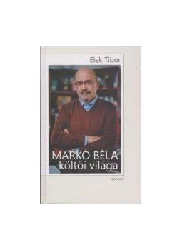 Elek Tibor - Markó Béla költői világa - Monográfia Elek Tibor - Markó Béla költői világa - Monográfia, null 2015 antikvár könyv