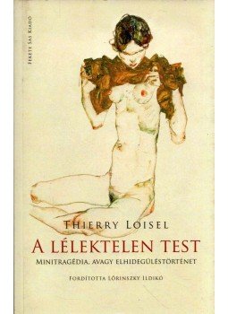 Thierry Loisel - A lélektelen test - Minitragédia, avagy elhidegüléstörténet Thierry Loisel - A lélektelen test - Minitragédia, avagy elhidegüléstörténet, Budapest 2016 antikvár könyv