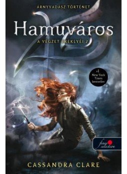 Cassandra Clare - Hamuváros - A végzet ereklyéi 2. Cassandra Clare - Hamuváros - A végzet ereklyéi 2., Szeged 2016 antikvár könyv