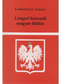 Kapronczay Károly - Lengyel katonák magyar földön Kapronczay Károly - Lengyel katonák magyar földön, Budapest 1994 antikvár könyv