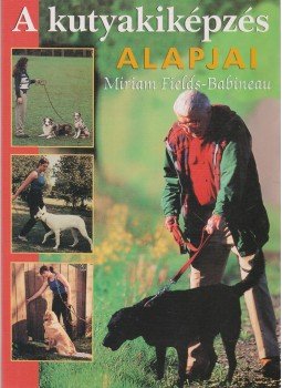 Fields-Babineau, Miriam - A kutyakiképzés alapjai Fields-Babineau, Miriam - A kutyakiképzés alapjai, Budapest 1997 antikvár könyv