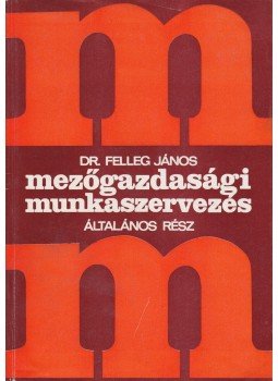 Felleg János dr. - Mezőgazdasági munkaszervezés, Budapest 1974 antikvár könyv