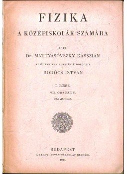 Dr. Mattyasóvszky Kasszián - Fizika I. rész Dr. Mattyasóvszky Kasszián - Fizika I. rész, Budapest 1930 antikvár könyv