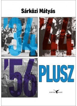 Sárközi Mátyás - '34 '44 '56, plusz Sárközi Mátyás - '34 '44 '56, plusz, Budapest 2016 antikvár könyv