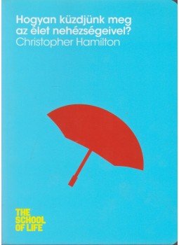 Hamilton, Christopher - Hogyan küzdjünk meg az élet nehézségeivel? Hamilton, Christopher - Hogyan küzdjünk meg az élet nehézségeivel?, Budapest 2016 antikvár könyv