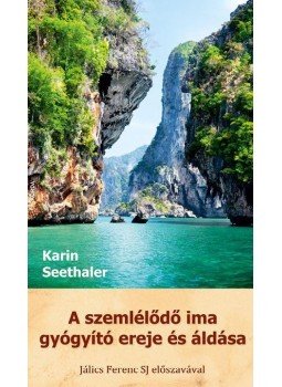 Karin Seethaler - A szemlélődő ima gyógyító ereje és áldása Karin Seethaler - A szemlélődő ima gyógyító ereje és áldása, Kecskemét 2016 antikvár könyv
