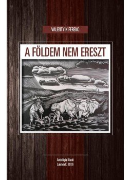 Valentyik Ferenc - A földem nem ereszt -ÜKH 2016 Valentyik Ferenc - A földem nem ereszt -ÜKH 2016, null 2016 antikvár könyv