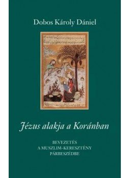 Dobos Károly Dániel - Jézus alakja a Koránban Dobos Károly Dániel - Jézus alakja a Koránban, null 2016 antikvár könyv
