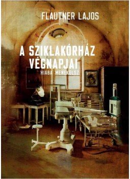 Flautner Lajos - A Sziklakórház végnapjai -ÜKH 2016 Flautner Lajos - A Sziklakórház végnapjai -ÜKH 2016, null 2016 antikvár könyv