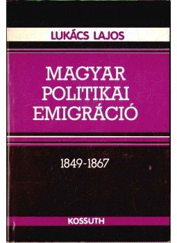 Lukács Lajos - Magyar politikai emigráció 1849-1867 Lukács Lajos - Magyar politikai emigráció 1849-1867, Budapest 1984 antikvár könyv