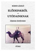 Bárdi László - Elődeinkről - utódainknak - Őseink ösvényén
