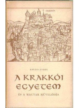 Kovács Endre - A krakkói egyetem és a magyar művelődés Kovács Endre - A krakkói egyetem és a magyar művelődés, Budapest 1964 antikvár könyv