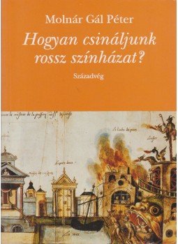 Molnár Gál Péter - Hogyan csináljunk rossz színházat? Molnár Gál Péter - Hogyan csináljunk rossz színházat?, Budapest 1994 antikvár könyv