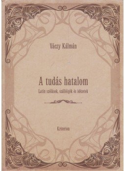 Váczy Kálmán - A tudás hatalom - Latin szólások, szállóigék és idézetek Váczy Kálmán - A tudás hatalom - Latin szólások, szállóigék és idézetek, Kolozsvár 2013 antikvár könyv