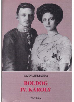 Vajda Julianna - Boldog IV. Károly Vajda Julianna - Boldog IV. Károly, Budapest 2004 antikvár könyv