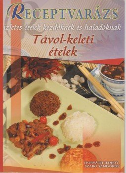 Horváth Ildikó, Szabó Sándorné - Távol-keleti ételek Horváth Ildikó, Szabó Sándorné - Távol-keleti ételek, Budapest 2007 antikvár könyv