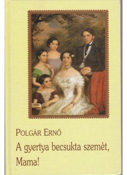 Polgár Ernő - A gyertya becsukta szemét, Mama! Polgár Ernő - A gyertya becsukta szemét, Mama!, Budapest 2009 antikvár könyv