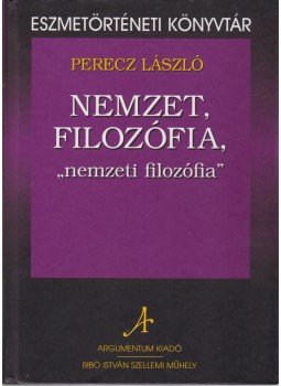 Perecz László - Nemzet, filozófia, "nemzeti filozófia" Perecz László - Nemzet, filozófia, "nemzeti filozófia", Budapest 2008 antikvár könyv