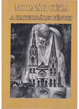 Molnár Géza - A katedrális fényei Molnár Géza - A katedrális fényei, Budapest 1998 antikvár könyv