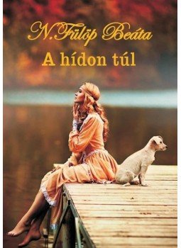 N. Fülöp Beáta - A hídon túl N. Fülöp Beáta - A hídon túl, null 2016 antikvár könyv