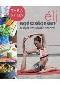 Tara Stiles - Élj egészségesen a saját szabályaid szerint