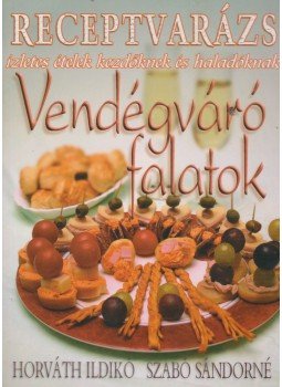 Horváth Ildikó, Szabó Sándorné - Vendégváró falatok Horváth Ildikó, Szabó Sándorné - Vendégváró falatok, Budapest 2004 antikvár könyv