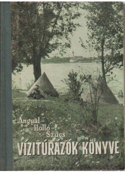 Szűcs József, Angyal Ilona, Holló Dénes Dr. - Vízitúrázók könyve Szűcs József, Angyal Ilona, Holló Dénes Dr. - Vízitúrázók könyve, Budapest 1958 antikvár könyv
