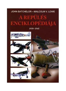 JOHN BATCHELOR, MALCOLM V. LOWE - A REPÜLÉS ENCIKLOPÉDIÁJA 1939-1945. JOHN BATCHELOR, MALCOLM V. LOWE - A REPÜLÉS ENCIKLOPÉDIÁJA 1939-1945., null 0 antikvár könyv