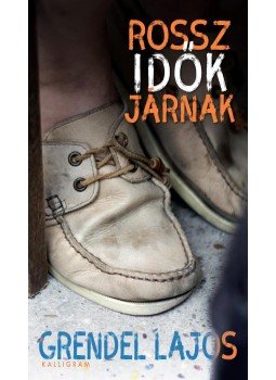Grendel Lajos - Rossz idők járnak Grendel Lajos - Rossz idők járnak, Pozsony 2016 antikvár könyv