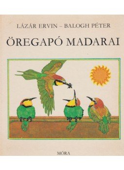 Lázár Ervin - Öregapó madarai Lázár Ervin - Öregapó madarai, Budapest 1984 antikvár könyv