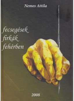 Nemes Attila - fecsegések, firkák, fehérben... Nemes Attila - fecsegések, firkák, fehérben..., Budapest 2008 antikvár könyv