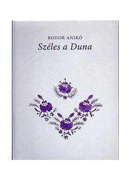Bodor Anikó - Széles a Duna Bodor Anikó - Széles a Duna, null 2016 antikvár könyv