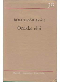 Boldizsár Iván - Örökké élni Boldizsár Iván - Örökké élni, Budapest 1979 antikvár könyv