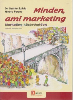 Szántó Szilvia, Hinora Ferenc - Minden, ami marketing Szántó Szilvia, Hinora Ferenc - Minden, ami marketing, Budapest 2010 antikvár könyv