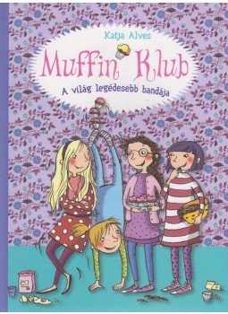 Katja Alves - Muffin Klub - A világ legédesebb bandája Katja Alves - Muffin Klub - A világ legédesebb bandája, Budapest 2016 antikvár könyv