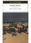 Robert Merle - Két nap az élet
