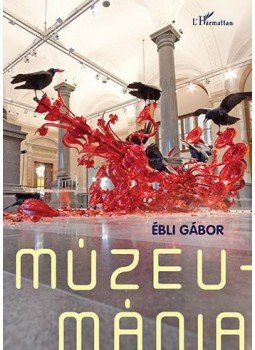 Ébli Gábor - Múzeumánia Ébli Gábor - Múzeumánia, Budapest 2016 antikvár könyv