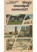 Antal Mária,Heller Anna,Tamássyné Bíró Magda - Hogy mondjuk németül?