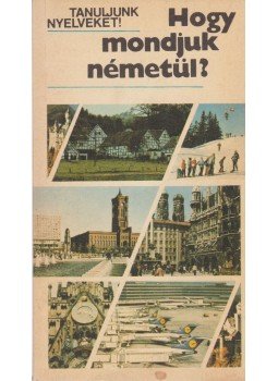Antal Mária, Heller Anna, Tamássyné Bíró Magda - Hogy mondjuk németül? Antal Mária, Heller Anna, Tamássyné Bíró Magda - Hogy mondjuk németül?, Budapest 1988 antikvár könyv