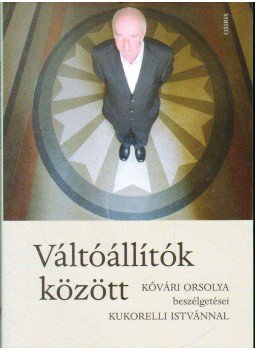 Kukorelli István, Kővári Orsolya - Váltóállítók között (dedikált) Kukorelli István, Kővári Orsolya - Váltóállítók között (dedikált), Budapest 2012 antikvár könyv