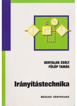 Fülöp Tamás, Bertalan Zsolt - Irányítástechnika Fülöp Tamás, Bertalan Zsolt - Irányítástechnika, Budapest 1999 antikvár könyv