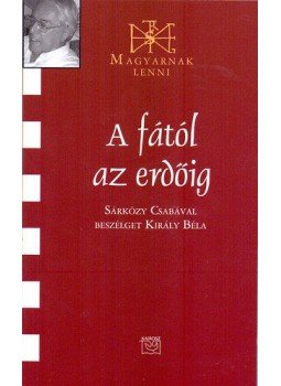 Király Béla - A fától az erdőig - Beszélgetés Sárközy Csaba nyelvőrzővel, null 2016 antikvár könyv