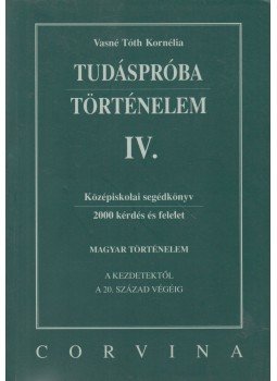 Vasné Tóth Kornélia - Tudáspróba - Történelem IV. Vasné Tóth Kornélia - Tudáspróba - Történelem IV., Budapest 2004 antikvár könyv